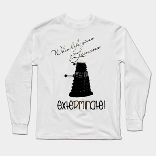 When life gives you lemons ... exterminate! Long Sleeve T-Shirt